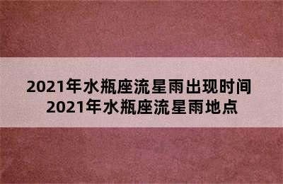 2021年水瓶座流星雨出现时间 2021年水瓶座流星雨地点